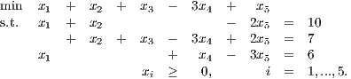 min  x1  +  x2  +   x3 -   3x4  +   x5
s.t.  x1  +  x2                  -  2x5  =  10
         +  x2  +   x3 -   3x4  +  2x5  =  7
     x1                +    x4  -  3x5  =  6
                    xi ≥    0,       i  =  1,...,5.
     