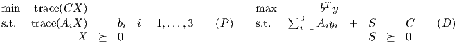 min   trace(CX  )                              max  ∑     bTy
s.t.  trace(AiX  ) =   bi i = 1,...,3    (P )    s.t.     3i=1 Aiyi +   S  =   C    (D )
             X   ≽   0                                            S  ≽   0
     