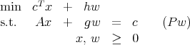        T
min   c x  +   hw
s.t.   Ax  +   gw   =   c    (Pw )
              x, w  ≥   0
      