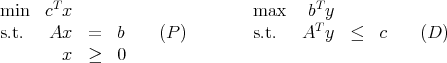        T                                T
min   c x                       max    bTy
s.t.   Ax   =  b    (P )        s.t.  A  y  ≤   c    (D )
        x  ≥   0
