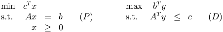        T                                T
min   c x                       max    bTy
s.t.   Ax   =  b    (P )        s.t.  A  y  ≤   c    (D )
        x  ≥   0
