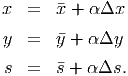 x   =  x + α Δx

y   =  y + α Δy
 s  =  s + αΔs.
      