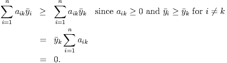 ∑n            ∑n
    aikyi ≥       aikyk   since aik ≥ 0 and yi ≥ yk for i ⁄= k
 i=1           i=1
                ∑ n
          =   yk    aik
                 i=1
          =   0.
           