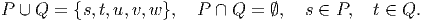 P ∪ Q  = {s,t,u,v,w },  P  ∩ Q =  ∅,  s ∈ P,   t ∈ Q.
      