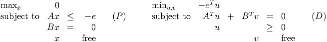 maxx          0                       minu,v      - eTu
subject to  Ax   ≤   - e    (P )      subject to   AT u  +   BT v  =   0      (D )

            Bx   =     0                              u            ≥   0
              x      free                                        v      free
      