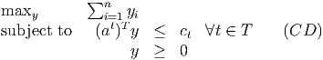             ∑
maxy          ni=1yi
subject to   (at)Ty  ≤   ct ∀t ∈ T     (CD )

                  y  ≥   0
           