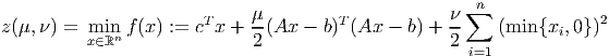                                                      ∑ n
z(μ, ν) = min f (x) := cT x + μ-(Ax - b)T(Ax  - b) + ν-   (min {xi,0})2
          x∈ℝn               2                      2 i=1
      