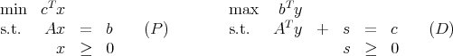 min   cTx                       max    bTy
s.t.   Ax   =   b    (P )        s.t.   AT y  +   s  =  c    (D )
        x  ≥   0                                s  ≥  0
