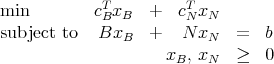 min         cTxB   +  cT xN
subject to  BBx     +   NN x    =  b
               B          N
                     xB, xN   ≥  0
      