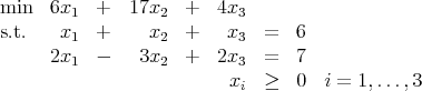 min   6x1  +   17x2  +   4x3
s.t.   x1  +     x2  +    x3  =   6
      2x1  -    3x2  +   2x3  =   7
                          x   ≥   0  i = 1,...,3
                            i
      