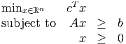 minx ∈ℝn    cTx

subject to  Ax   ≥   b
              x  ≥   0
      