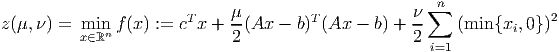                              μ                      ν∑ n
z(μ, ν) = minnf (x) := cT x +--(Ax  - b)T(Ax  - b) + --   (min {xi,0})2
          x∈ℝ                2                      2 i=1
      