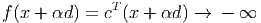               T
f (x + αd) = c (x + αd ) →  - ∞
               