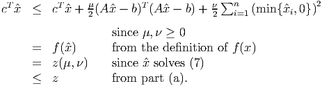                                         ∑
cT ˆx  ≤  cT ˆx + μ(A ˆx - b)T(Aˆx - b) + ν   n  (min {ˆxi,0})2
                2                     2   i=1
                    since μ,ν ≥ 0
      =  f (ˆx)      from the de finition of f(x)

      =  z (μ, ν)    since ˆx solves (7)
      ≤  z          from part (a).
           