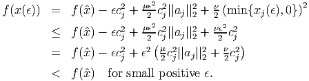                       2   μϵ22     2   ν               2
f (x(ϵ)) =   f(ˆx) - ϵcj + -2-cj||aj||2 + 2 (min {xj(ϵ),0})
                      2   μϵ22     2   νϵ2-2
         ≤   f(ˆx) - ϵcj +  2(cj||aj||2 +  2 cj )
         =   f(ˆx) - ϵc2j + ϵ2 μc2j||aj||22 + νc2j
                             2           2
         <   f(ˆx)   for small positive ϵ.
           