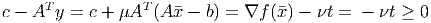 c - AT y = c + μAT (A x - b) = ∇f (x) - νt = -  νt ≥ 0
           