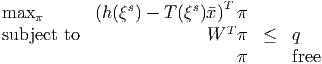 max         (h(ξs) - T(ξs)x)T π
    π                       T
subject to                W   π  ≤   q
                              π      free
      