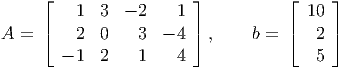      ⌊                  ⌋          ⌊     ⌋
         1  3  - 2   1                10
A =  ⌈   2  0    3  - 4 ⌉,     b = ⌈   2 ⌉

       - 1  2    1   4                 5
      