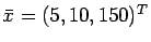 $\bar{x}=(5,10,150)^T$