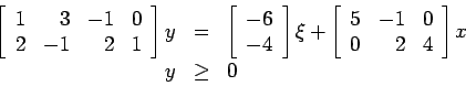 \begin{displaymath}
\begin{array}{rcl}
\left[ \begin{array}{rrrr}1&3&-1&0\\ 2&-1...
...5&-1&0\\ 0&2&4\end{array}\right] x \\
y & \geq & 0
\end{array}\end{displaymath}