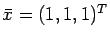 $\bar{x}=(1,1,1)^T$