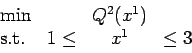 \begin{displaymath}
\begin{array}{lrcl}
\min && Q^2(x^1) \\
\mbox{s.t.} & 1 \leq & x^1 & \leq 3 \\
\end{array}\end{displaymath}